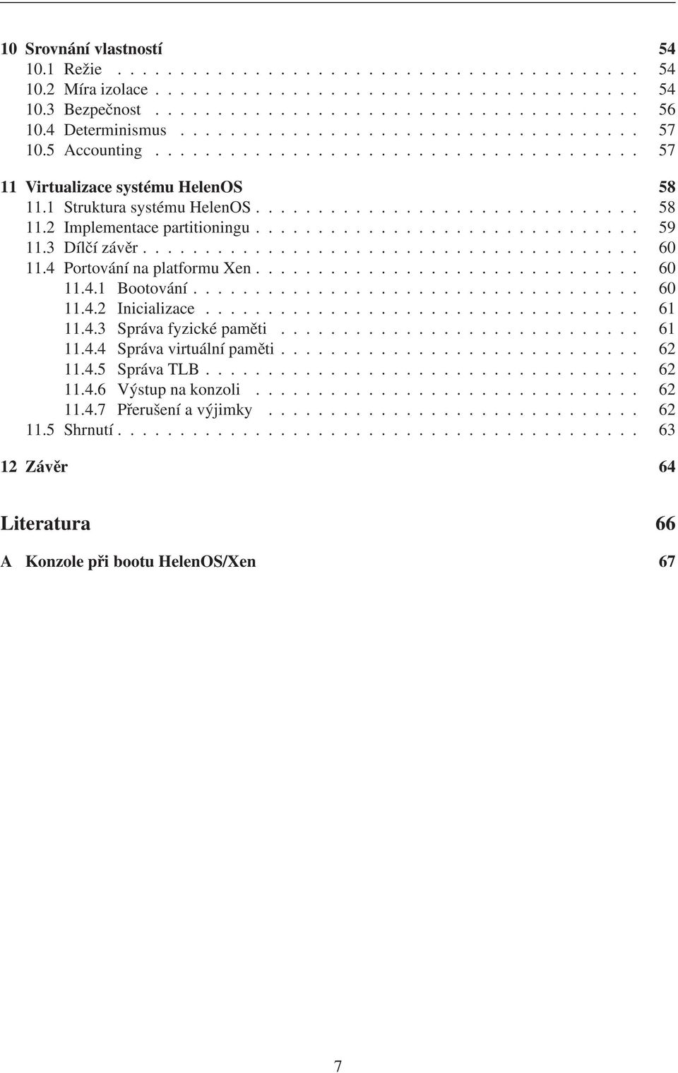 .............................. 59 11.3 Dílčí závěr........................................ 60 11.4 Portování na platformu Xen............................... 60 11.4.1 Bootování.................................... 60 11.4.2 Inicializace.