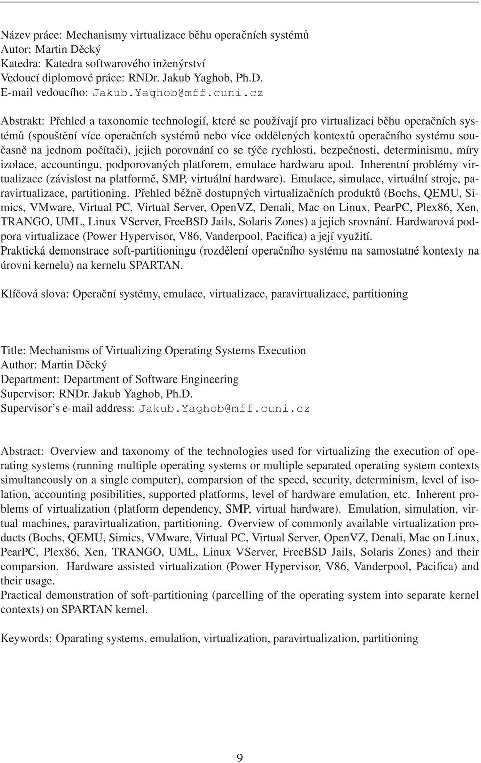 cz Abstrakt: Přehled a taxonomie technologií, které se používají pro virtualizaci běhu operačních systémů (spouštění více operačních systémů nebo více oddělených kontextů operačního systému současně