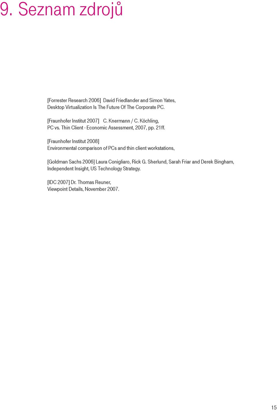 [Fraunhofer Institut 2008] Environmental comparison of PCs and thin client workstations, [Goldman Sachs 2006] Laura Conigliaro, Rick