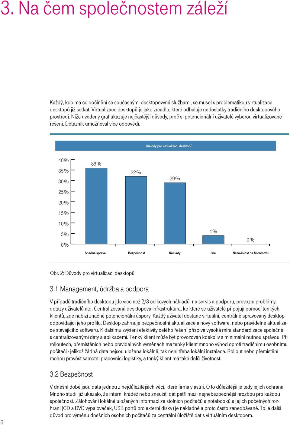 Níže uvedený graf ukazuje nejčastější důvody, proč si potencionální uživatelé vyberou virtualizované řešení. Dotazník umožňoval více odpovědí.