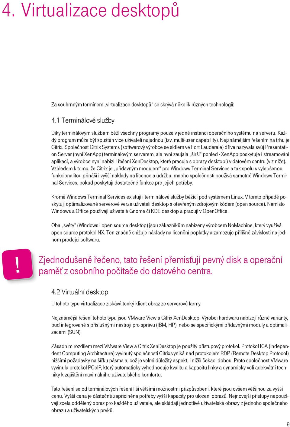 multi-user capability). Nejznámějším řešením na trhu je Citrix.