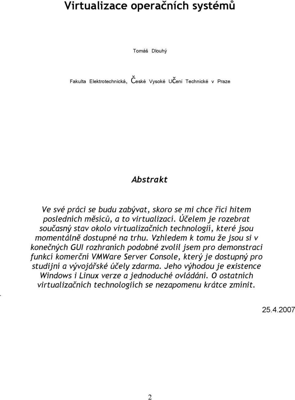 Účelem je rozebrat současný stav okolo virtualizačních technologií, které jsou momentálně dostupné na trhu.