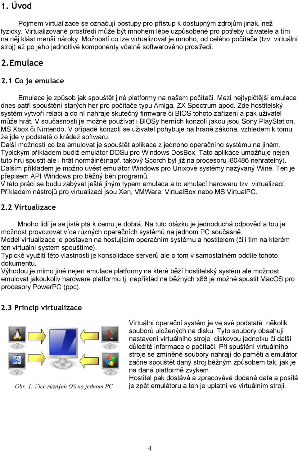 virtuální stroj) až po jeho jednotlivé komponenty včetně softwarového prostředí. 2.Emulace 2.1 Co je emulace Emulace je způsob jak spouštět jiné platformy na našem počítači.