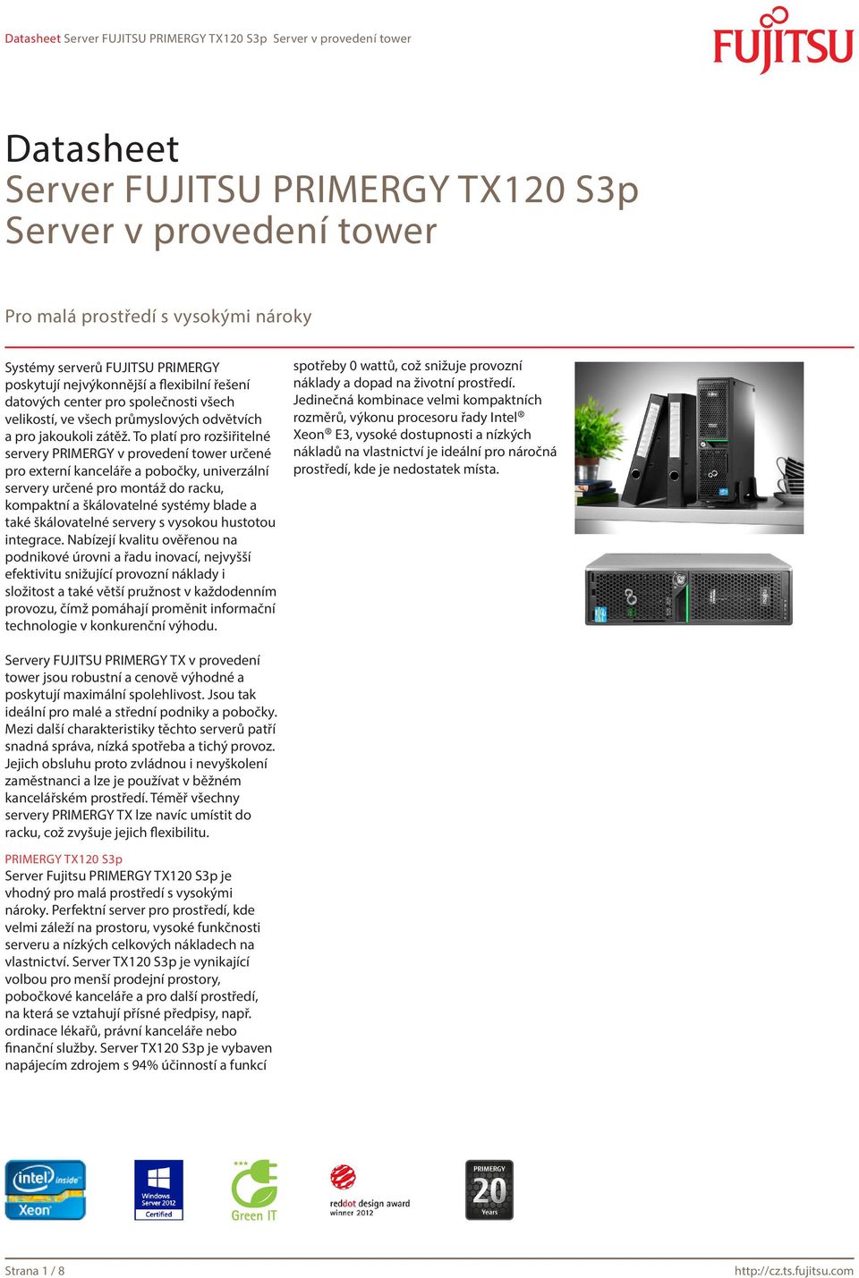 To platí pro rozšiřitelné servery PRIMERGY v provedení tower určené pro externí kanceláře a pobočky, univerzální servery určené pro montáž do racku, kompaktní a škálovatelné systémy blade a také