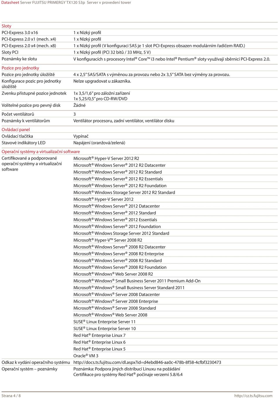 ) Sloty PCI 1 x Nízký profil (PCI 32 bitů / 33 MHz, 5 V) Poznámky ke slotu V konfiguracích s procesory Intel Core i3 nebo Intel Pentium sloty využívají sběrnici PCI-Express 2.0.