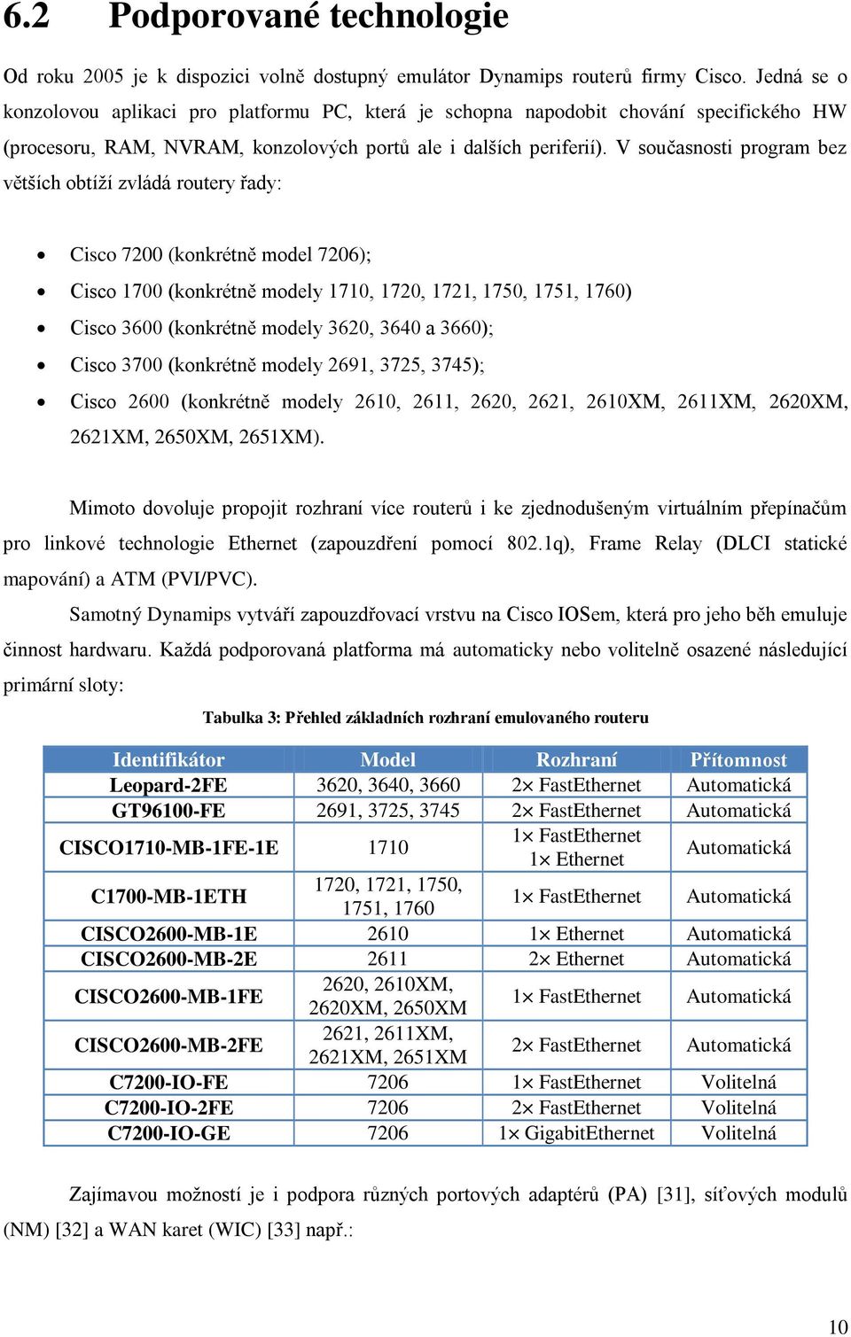 V současnosti program bez větších obtíží zvládá routery řady: Cisco 7200 (konkrétně model 7206); Cisco 1700 (konkrétně modely 1710, 1720, 1721, 1750, 1751, 1760) Cisco 3600 (konkrétně modely 3620,