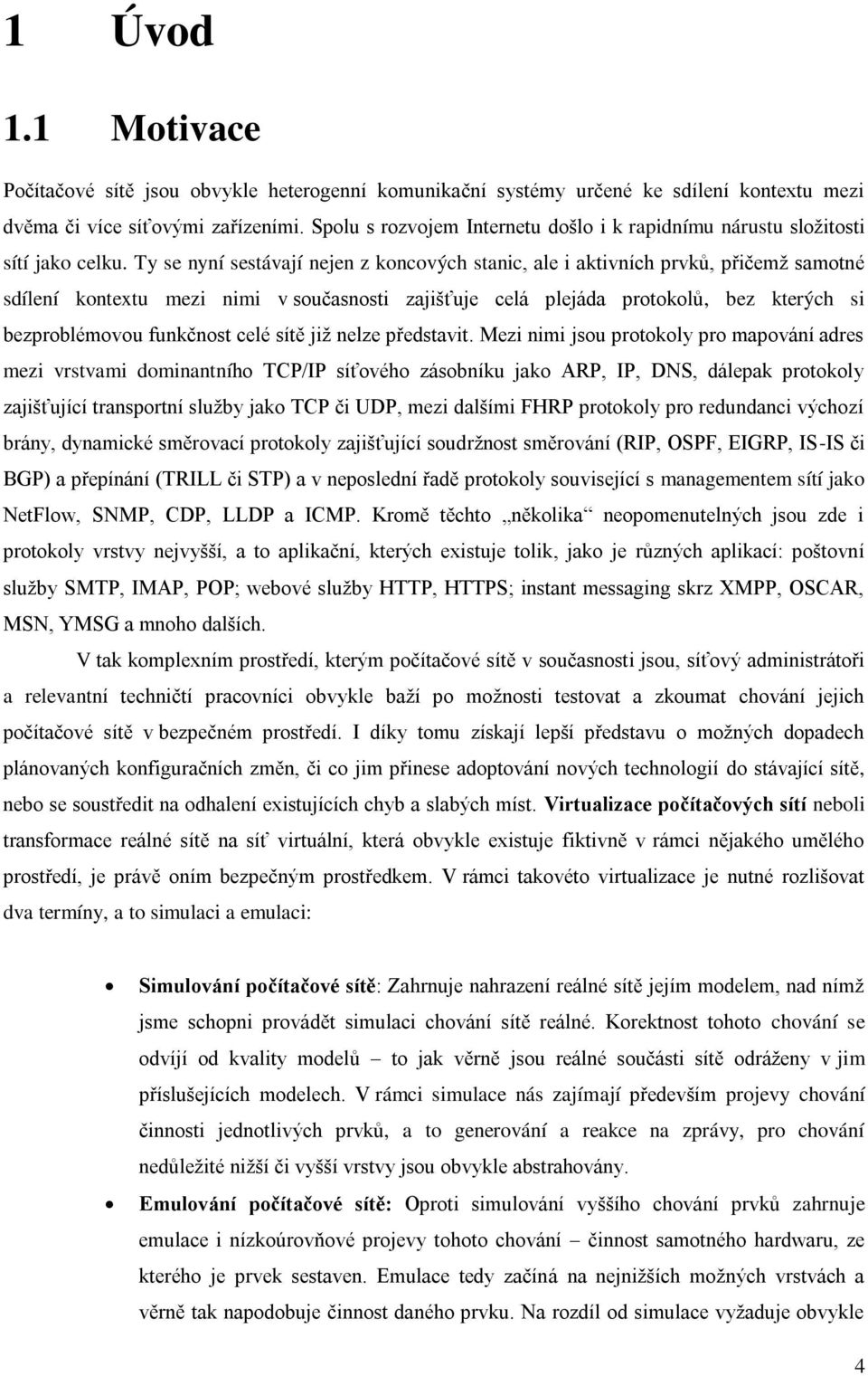 Ty se nyní sestávají nejen z koncových stanic, ale i aktivních prvků, přičemž samotné sdílení kontextu mezi nimi v současnosti zajišťuje celá plejáda protokolů, bez kterých si bezproblémovou