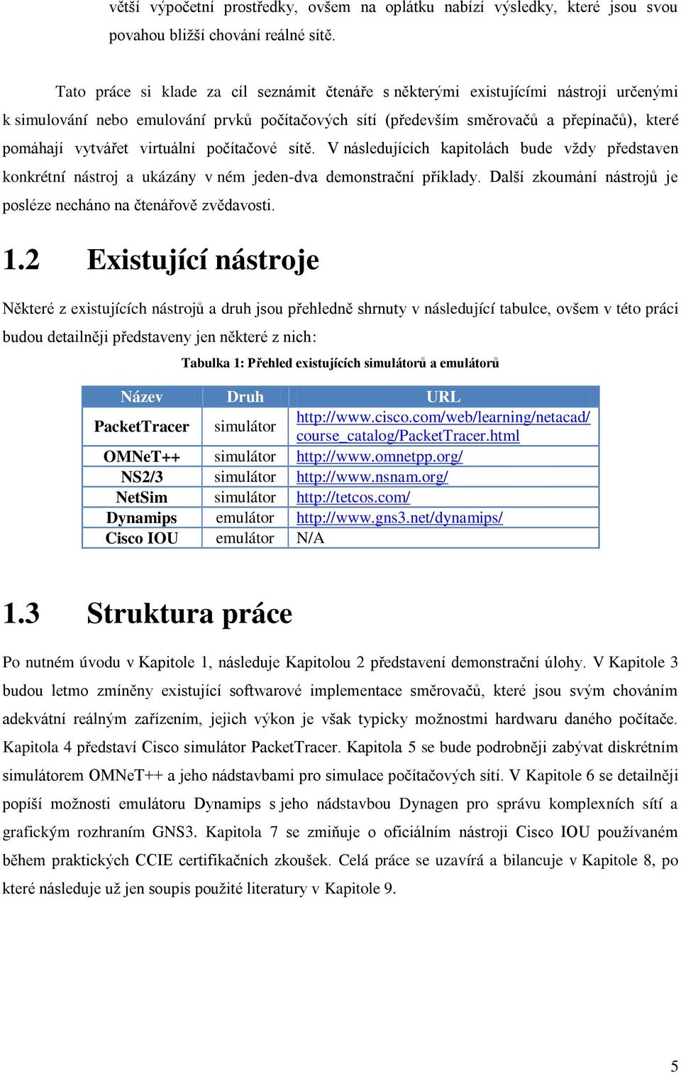 virtuální počítačové sítě. V následujících kapitolách bude vždy představen konkrétní nástroj a ukázány v ném jeden-dva demonstrační příklady.