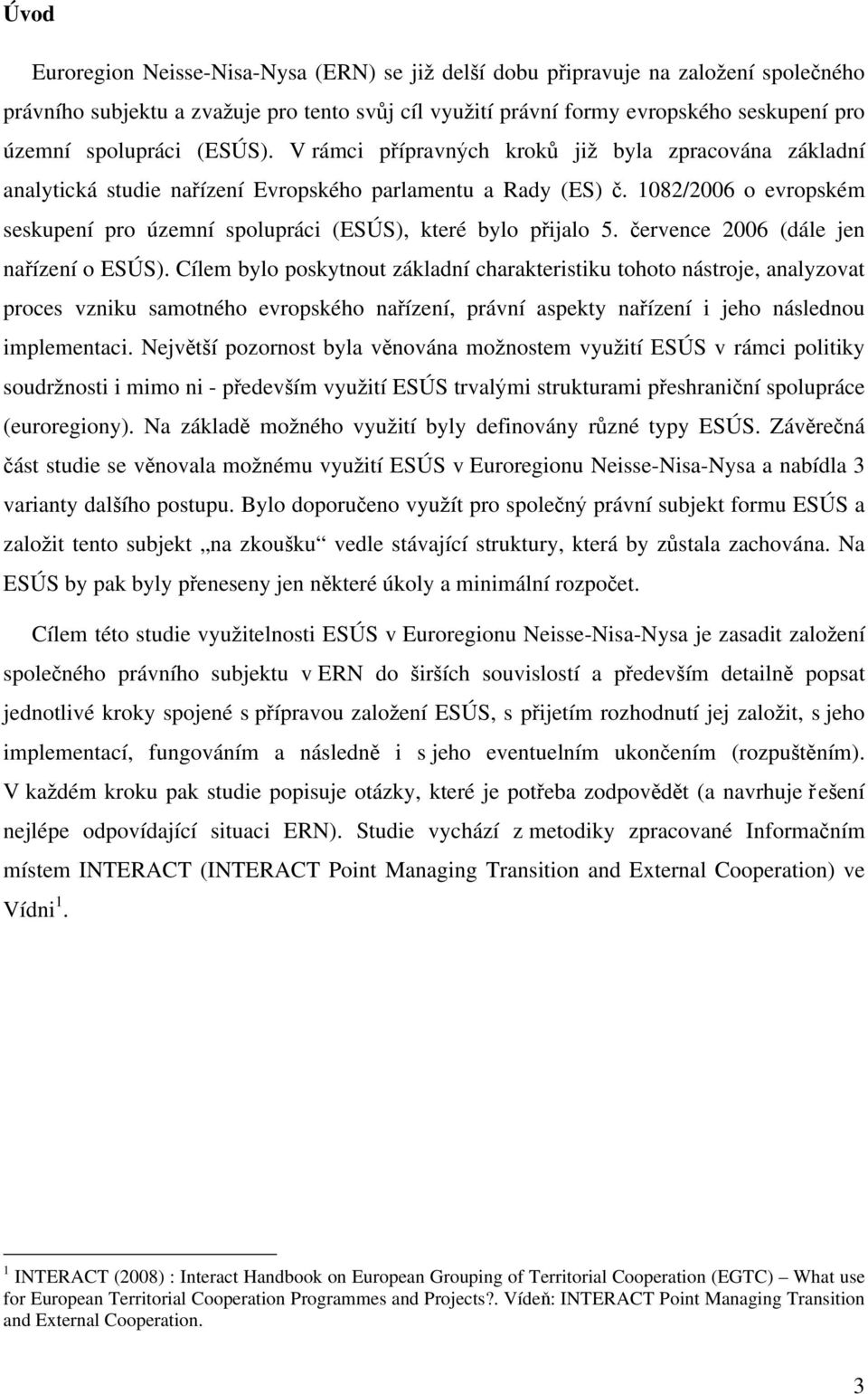 1082/2006 o evropském seskupení pro územní spolupráci (ESÚS), které bylo přijalo 5. července 2006 (dále jen nařízení o ESÚS).