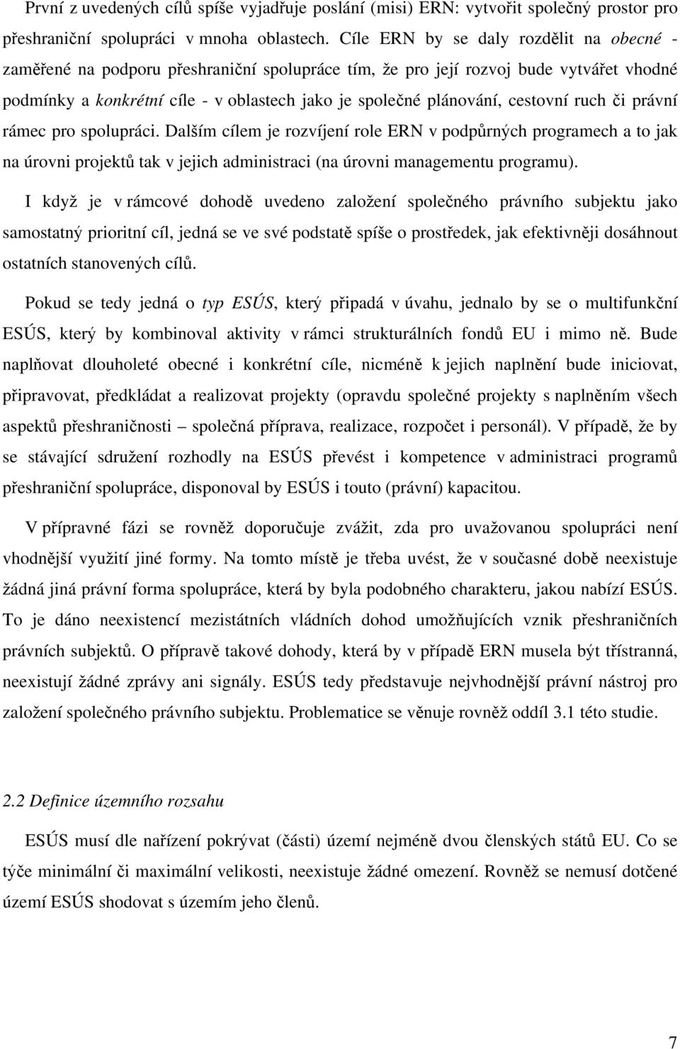 cestovní ruch či právní rámec pro spolupráci. Dalším cílem je rozvíjení role ERN v podpůrných programech a to jak na úrovni projektů tak v jejich administraci (na úrovni managementu programu).