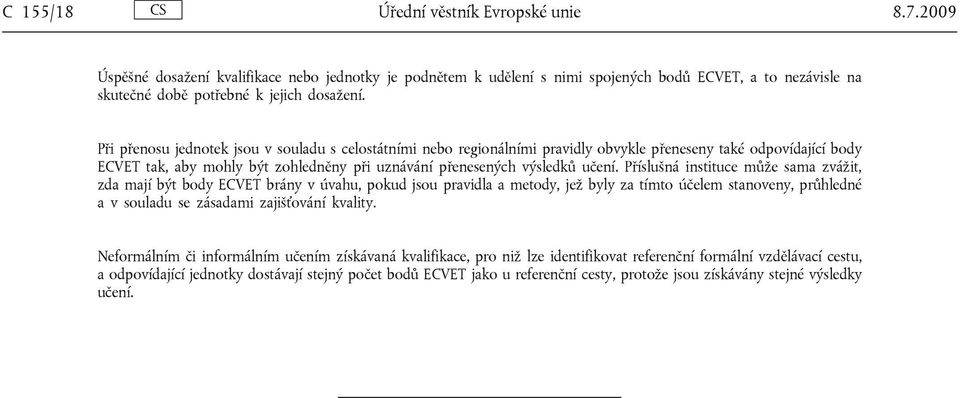 Příslušná instituce může sama zvážit, zda mají být body ECVET brány v úvahu, pokud jsou pravidla a metody, jež byly za tímto účelem stanoveny, průhledné a v souladu se zásadami zajišťování kvality.