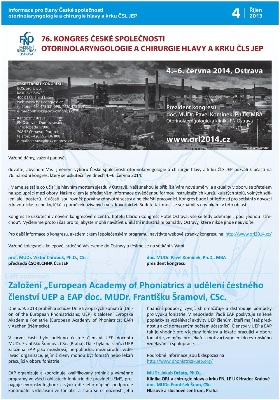 listopadu 1790/5 708 52 Ostrava Poruba telefon: +20 595 136 808 e-mail: ostrava@bos-congress.cz Prezident kongresu doc. MUDr. Pavel Komínek, Ph.D., MBA Otorinolaryngologická klinika FN Ostrava www.