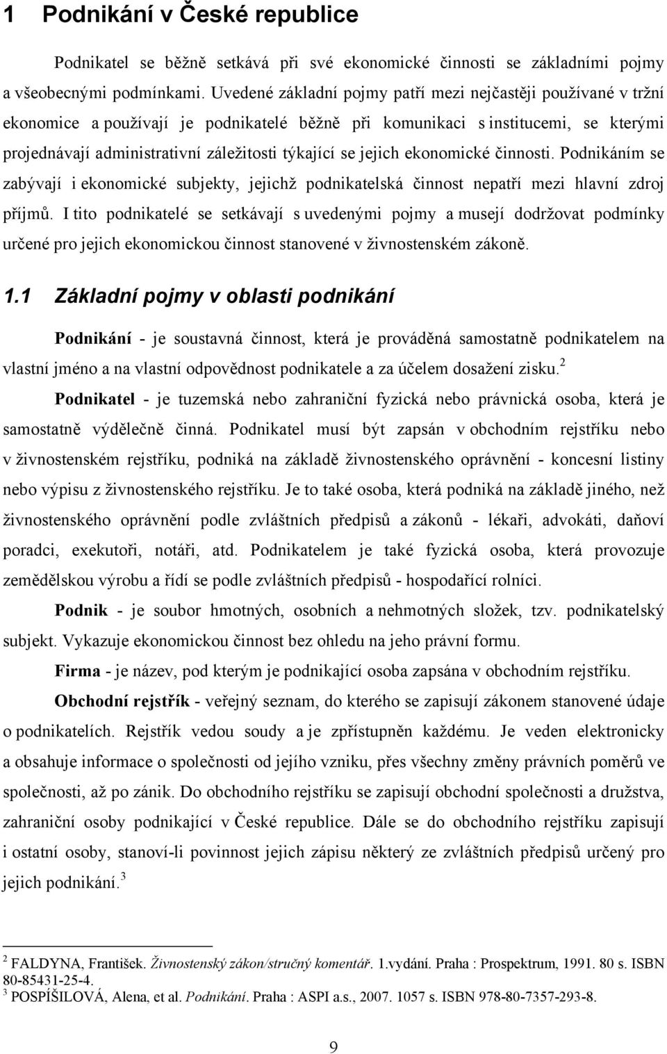 jejich ekonomické činnosti. Podnikáním se zabývají i ekonomické subjekty, jejichž podnikatelská činnost nepatří mezi hlavní zdroj příjmů.