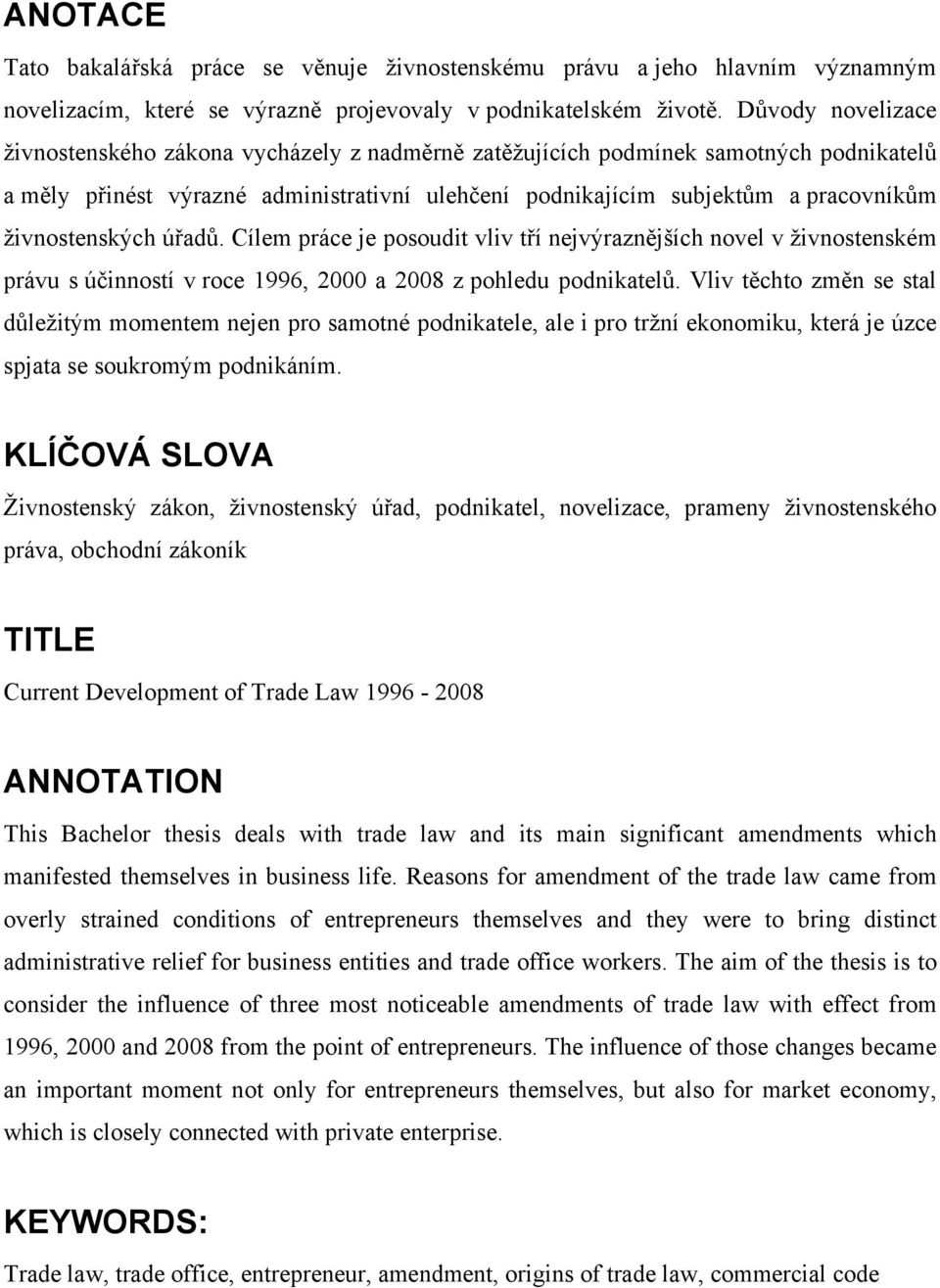 živnostenských úřadů. Cílem práce je posoudit vliv tří nejvýraznějších novel v živnostenském právu s účinností v roce 1996, 2000 a 2008 z pohledu podnikatelů.