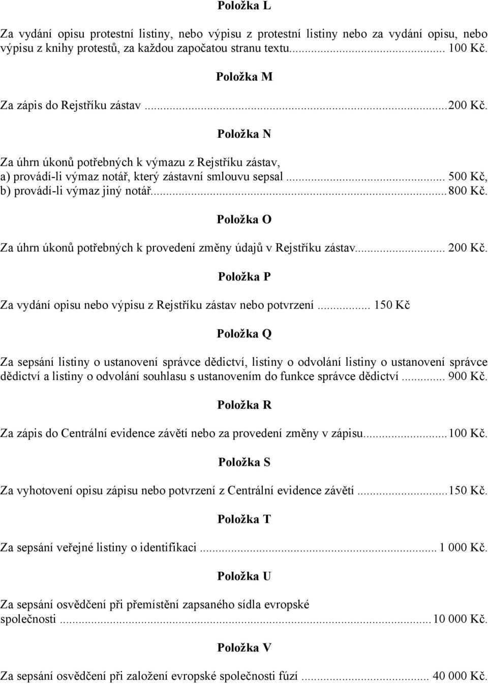 .. 500 Kč, b) provádí-li výmaz jiný notář...800 Kč. Položka O Za úhrn úkonů potřebných k provedení změny údajů v Rejstříku zástav... 200 Kč.