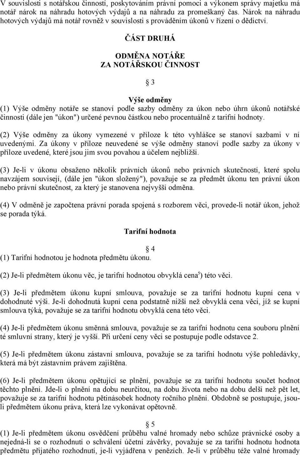 ČÁST DRUHÁ ODMĚNA NOTÁŘE ZA NOTÁŘSKOU ČINNOST 3 Výše odměny (1) Výše odměny notáře se stanoví podle sazby odměny za úkon nebo úhrn úkonů notářské činnosti (dále jen "úkon") určené pevnou částkou nebo