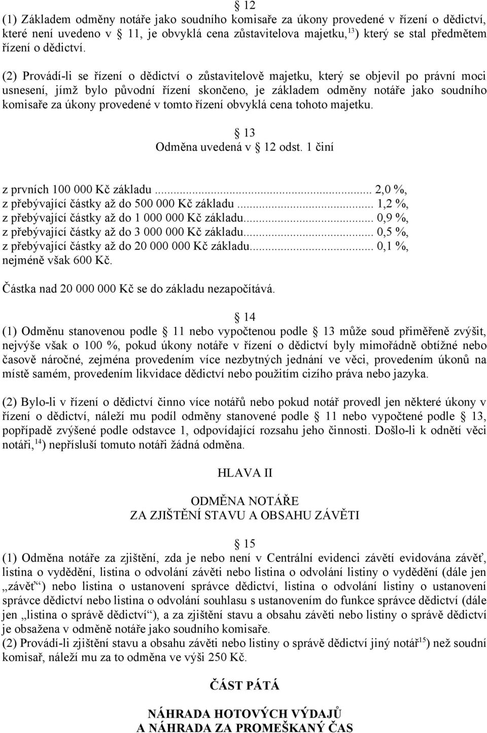 (2) Provádí-li se řízení o dědictví o zůstavitelově majetku, který se objevil po právní moci usnesení, jímž bylo původní řízení skončeno, je základem odměny notáře jako soudního komisaře za úkony