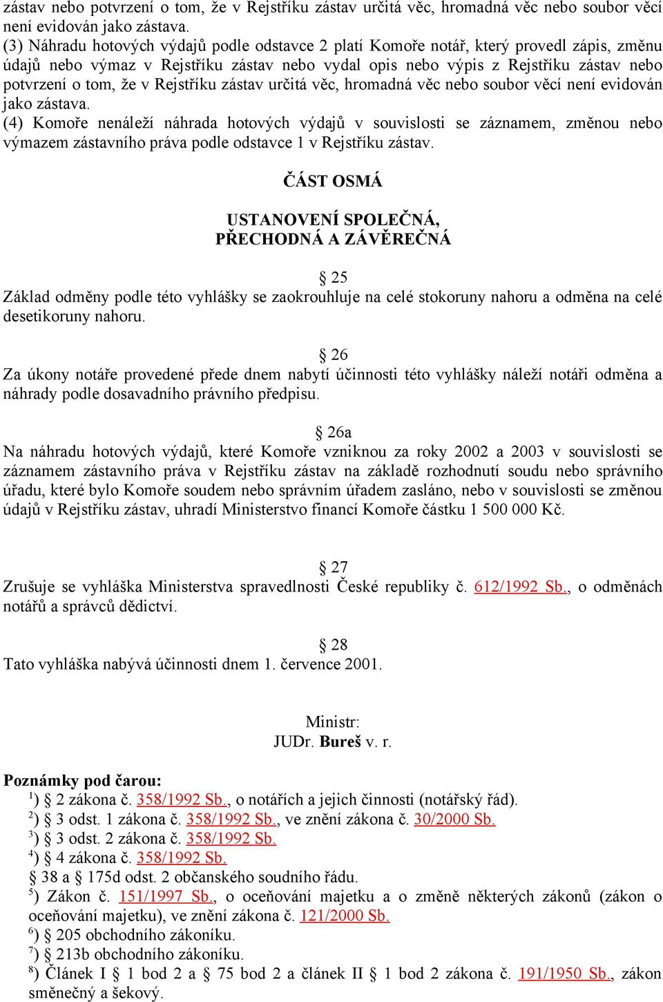 hotových výdajů v souvislosti se záznamem, změnou nebo výmazem zástavního práva podle odstavce 1 v Rejstříku zástav.