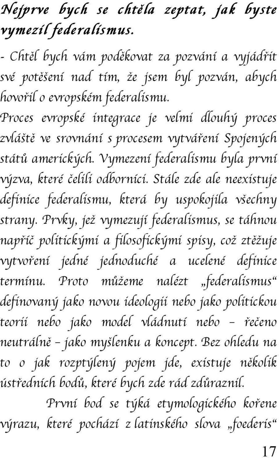 Stále zde ale neexistuje definice federalismu, která by uspokojila všechny strany.