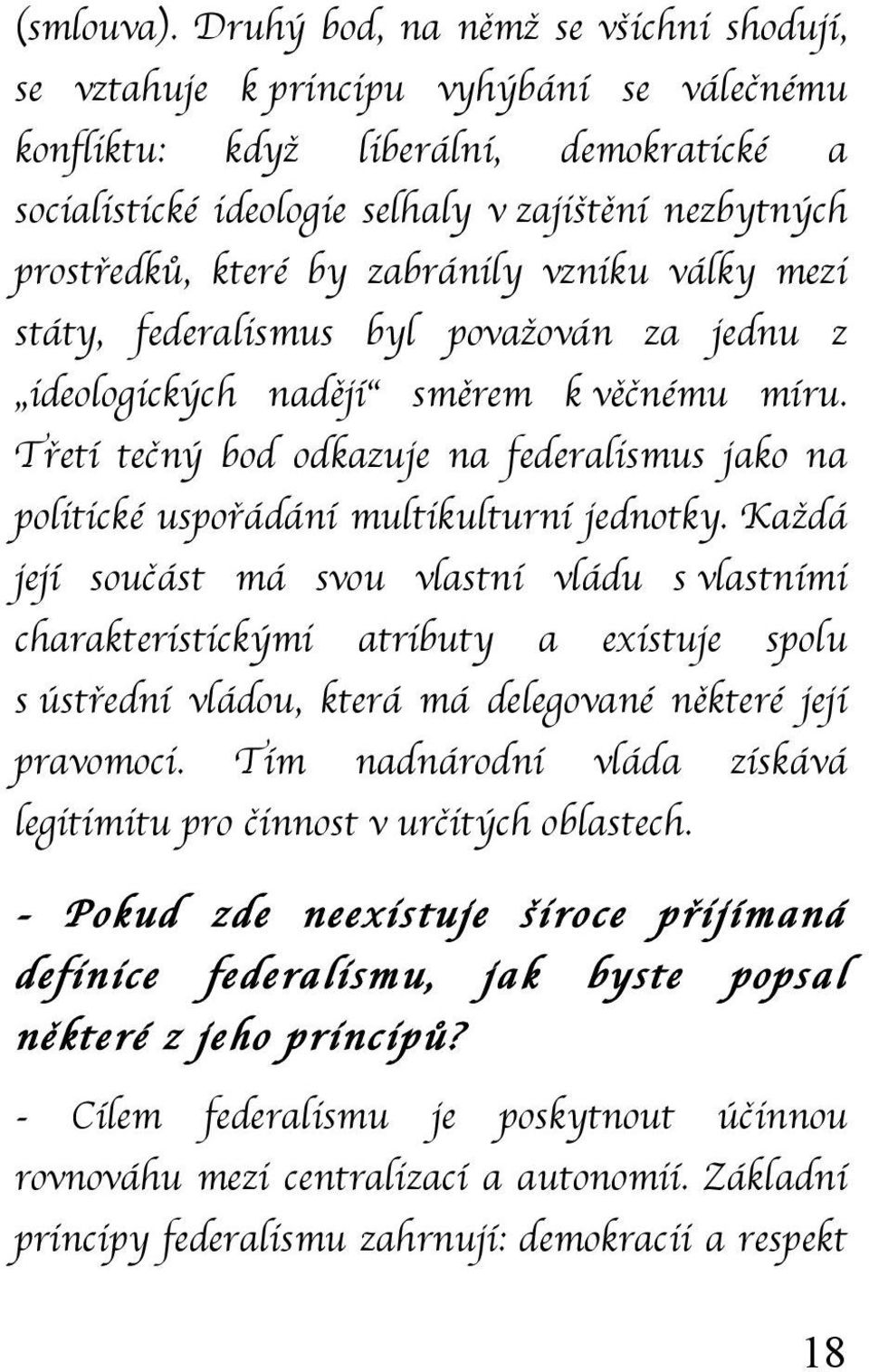 by zabránily vzniku války mezi státy, federalismus byl považován za jednu z ideologických nadějí směrem k věčnému míru.