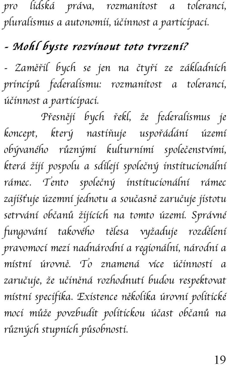 Přesněji bych řekl, že federalismus je koncept, který nastiňuje uspořádání území obývaného různými kulturními společenstvími, která žijí pospolu a sdílejí společný institucionální rámec.