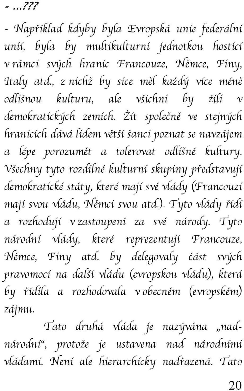 Žít společně ve stejných hranicích dává lidem větší šanci poznat se navzájem a lépe porozumět a tolerovat odlišné kultury.