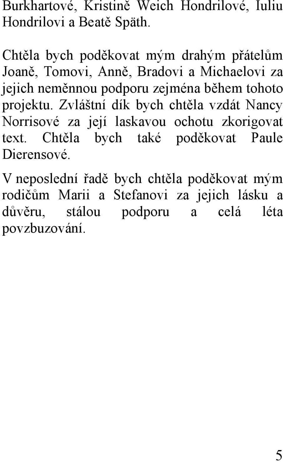 během tohoto projektu. Zvláštní dík bych chtěla vzdát Nancy Norrisové za její laskavou ochotu zkorigovat text.