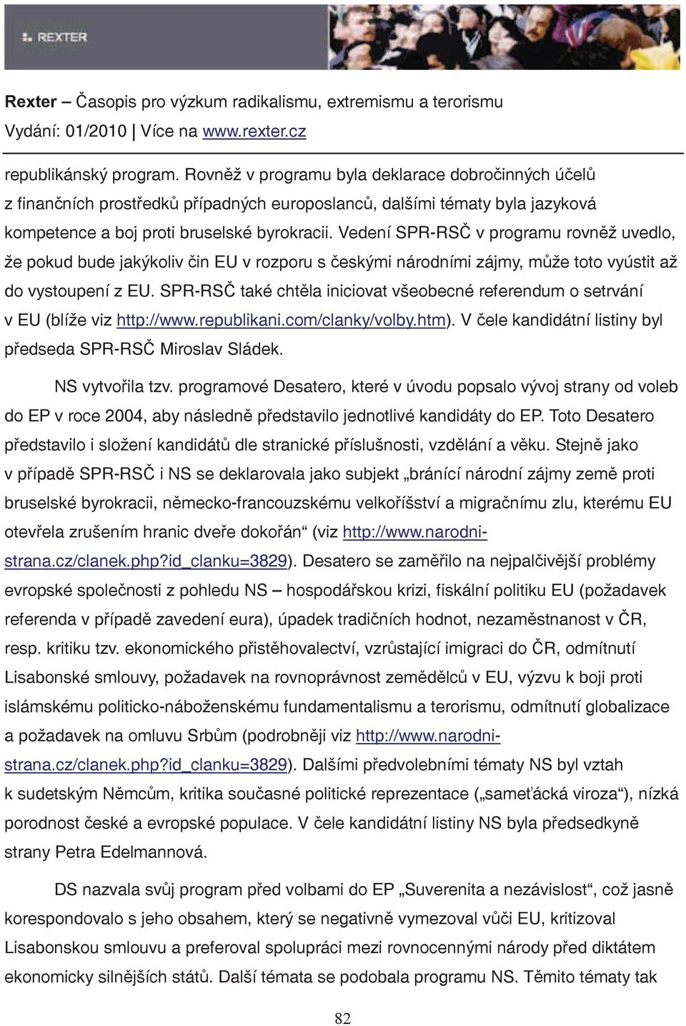 SPR-RS také chtla iniciovat všeobecné referendum o setrvání v EU (blíže viz http://www.republikani.com/clanky/volby.htm). V ele kandidátní listiny byl pedseda SPR-RS Miroslav Sládek. NS vytvoila tzv.