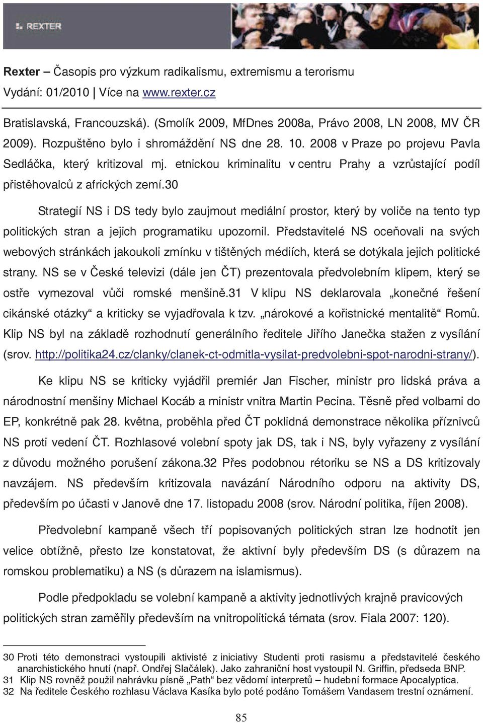 30 Strategií NS i DS tedy bylo zaujmout mediální prostor, který by volie na tento typ politických stran a jejich programatiku upozornil.