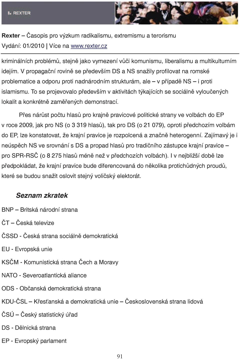 To se projevovalo pedevším v aktivitách týkajících se sociáln vylouených lokalit a konkrétn zamených demonstrací.