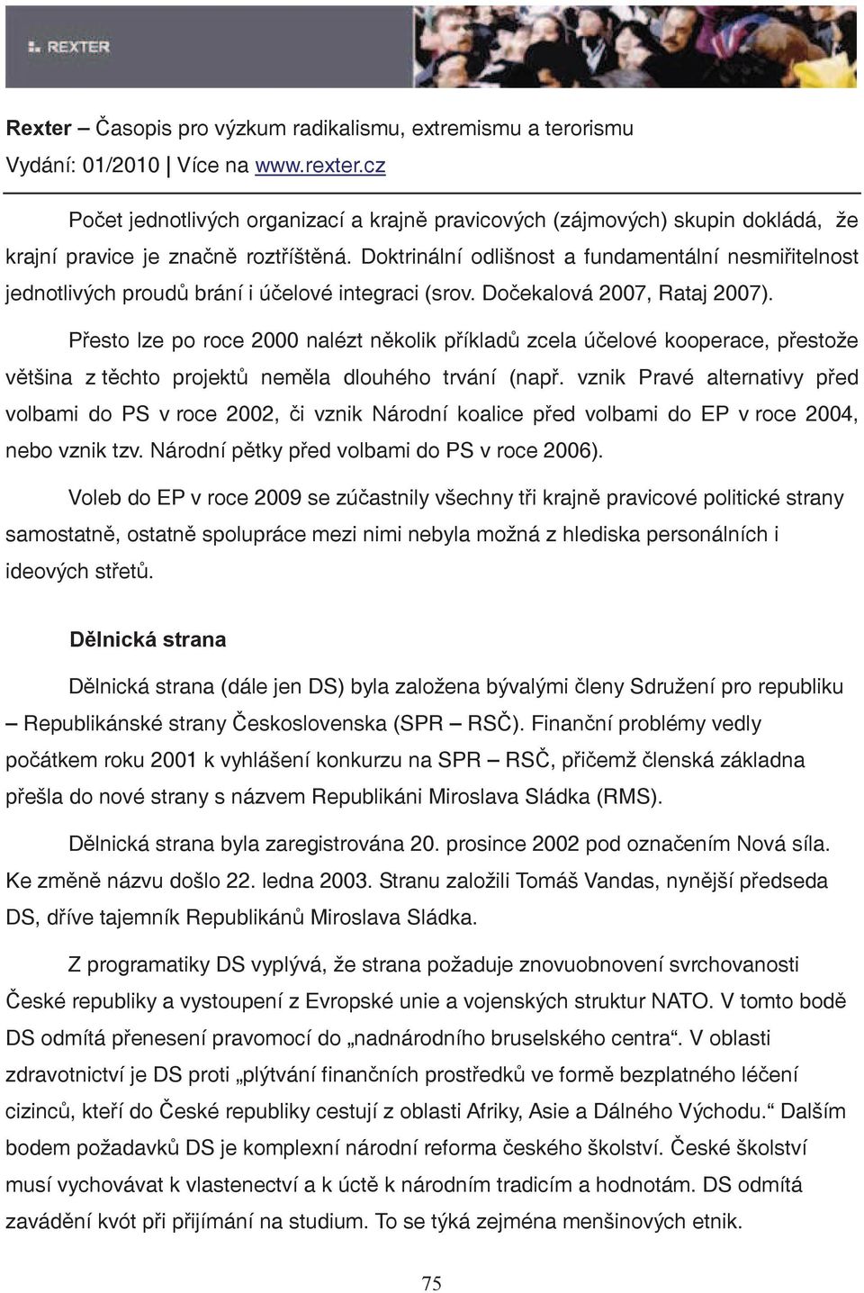 Pesto lze po roce 2000 nalézt nkolik píklad zcela úelové kooperace, pestože vtšina z tchto projekt nemla dlouhého trvání (nap.