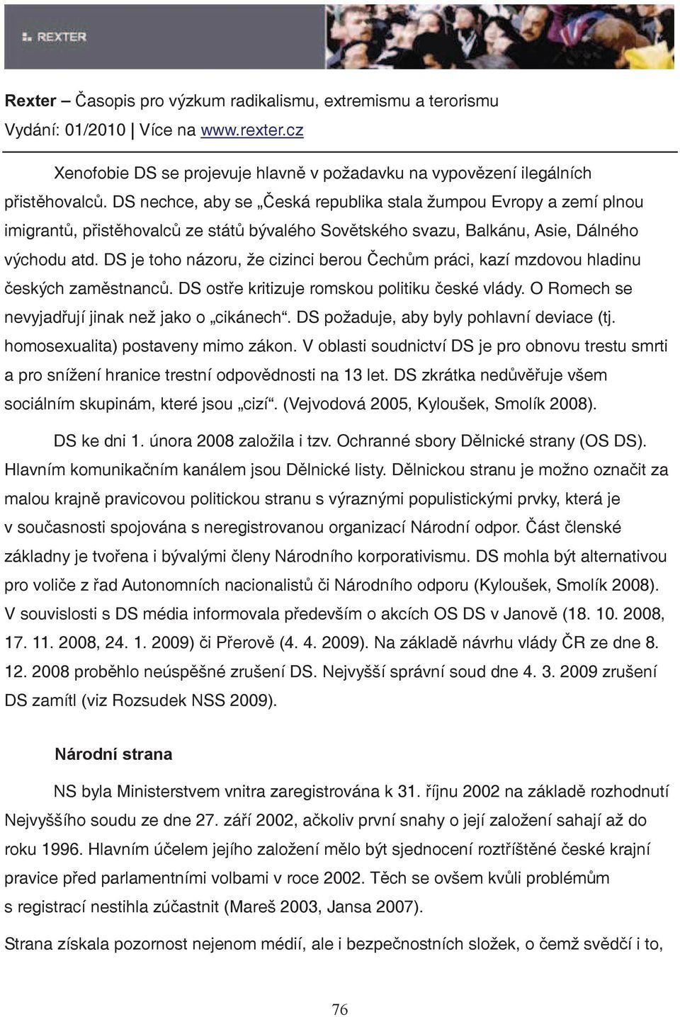 DS je toho názoru, že cizinci berou echm práci, kazí mzdovou hladinu eských zamstnanc. DS oste kritizuje romskou politiku eské vlády. O Romech se nevyjadují jinak než jako o cikánech.