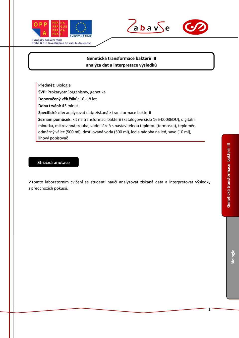 minutka, mikrovlnná trouba, vodní lázeň s nastavitelnou teplotou (termoska), teploměr, odměrný válec (500 ml), destilovaná voda (500 ml), led a nádoba na led, savo (10