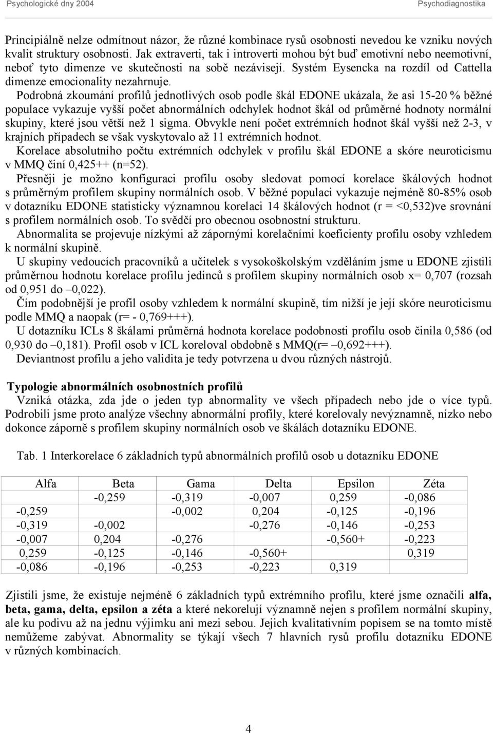 Podrobná zkoumání profilů jednotlivých osob podle škál EDONE ukázala, že asi 15-20 % běžné populace vykazuje vyšší počet abnormálních odchylek hodnot škál od průměrné hodnoty normální skupiny, které