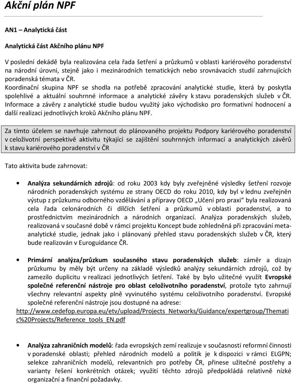 Koordinační skupina NPF se shodla na potřebě zpracování analytické studie, která by poskytla spolehlivé a aktuální souhrnné informace a analytické závěry k stavu poradenských služeb v ČR.