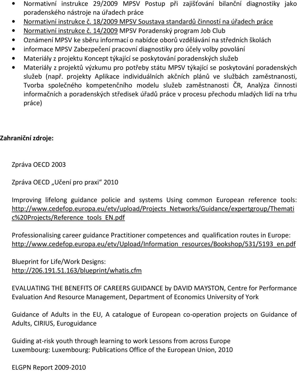 14/2009 MPSV Poradenský program Job Club Oznámení MPSV ke sběru informací o nabídce oborů vzdělávání na středních školách informace MPSV Zabezpečení pracovní diagnostiky pro účely volby povolání