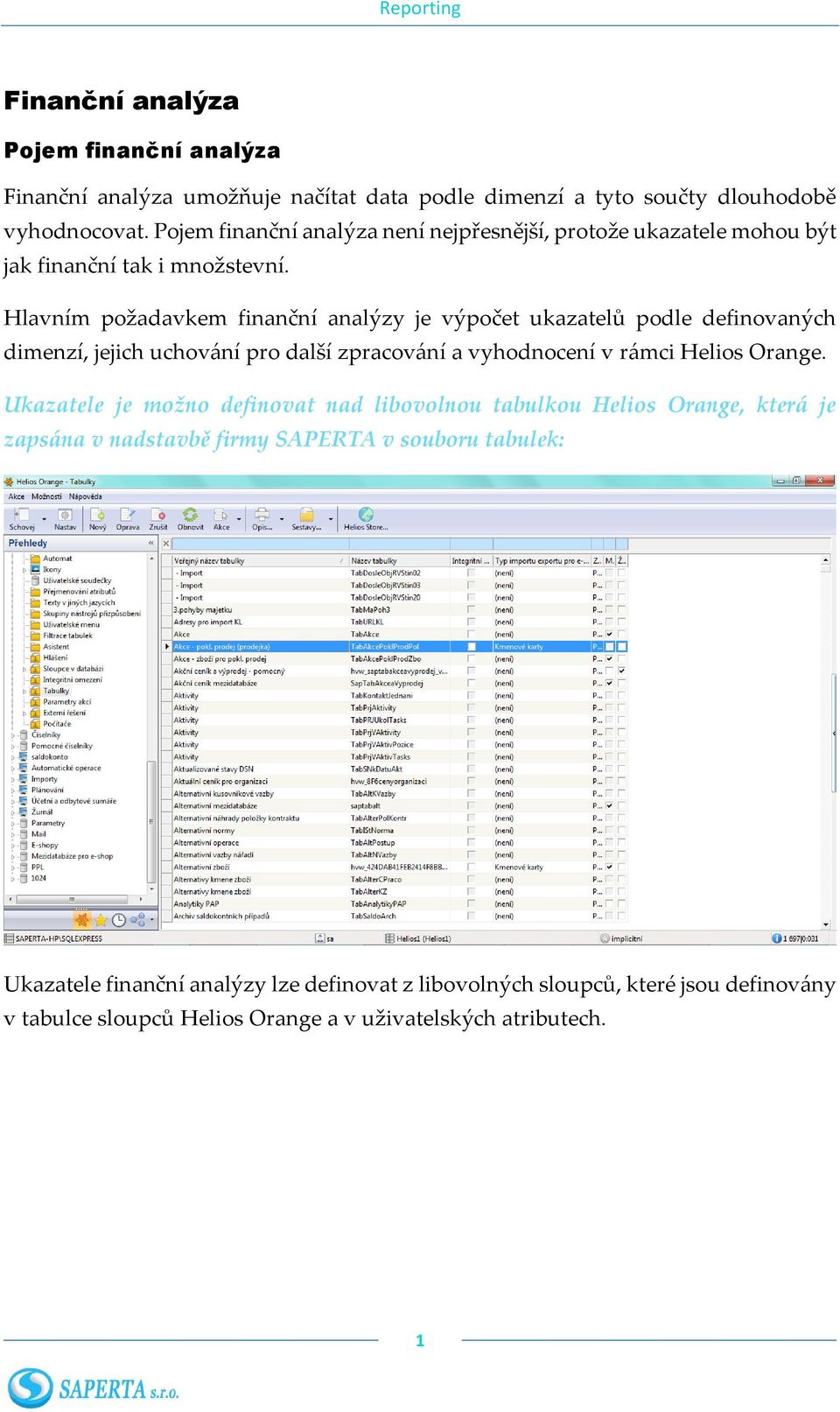 Hlavním požadavkem finanční analýzy je výpočet ukazatelů podle definovaných dimenzí, jejich uchování pro další zpracování a vyhodnocení v rámci Helios Orange.