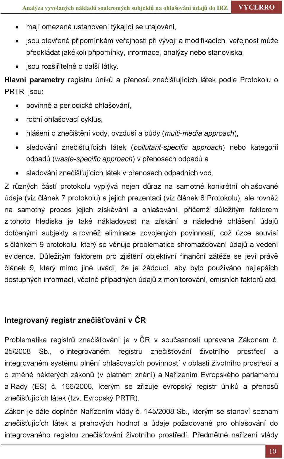 Hlavní parametry registru úniků a přenosů znečišťujících látek podle Protokolu o PRTR jsou: povinné a periodické ohlašování, roční ohlašovací cyklus, hlášení o znečištění vody, ovzduší a půdy