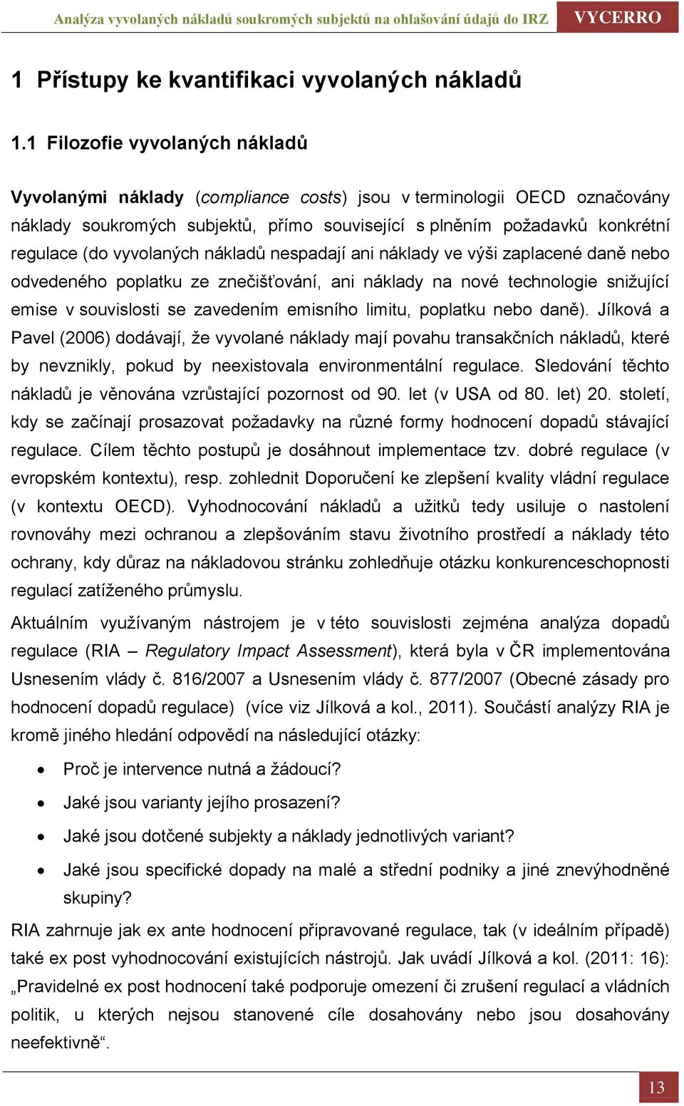 vyvolaných nákladů nespadají ani náklady ve výši zaplacené daně nebo odvedeného poplatku ze znečišťování, ani náklady na nové technologie snižující emise v souvislosti se zavedením emisního limitu,