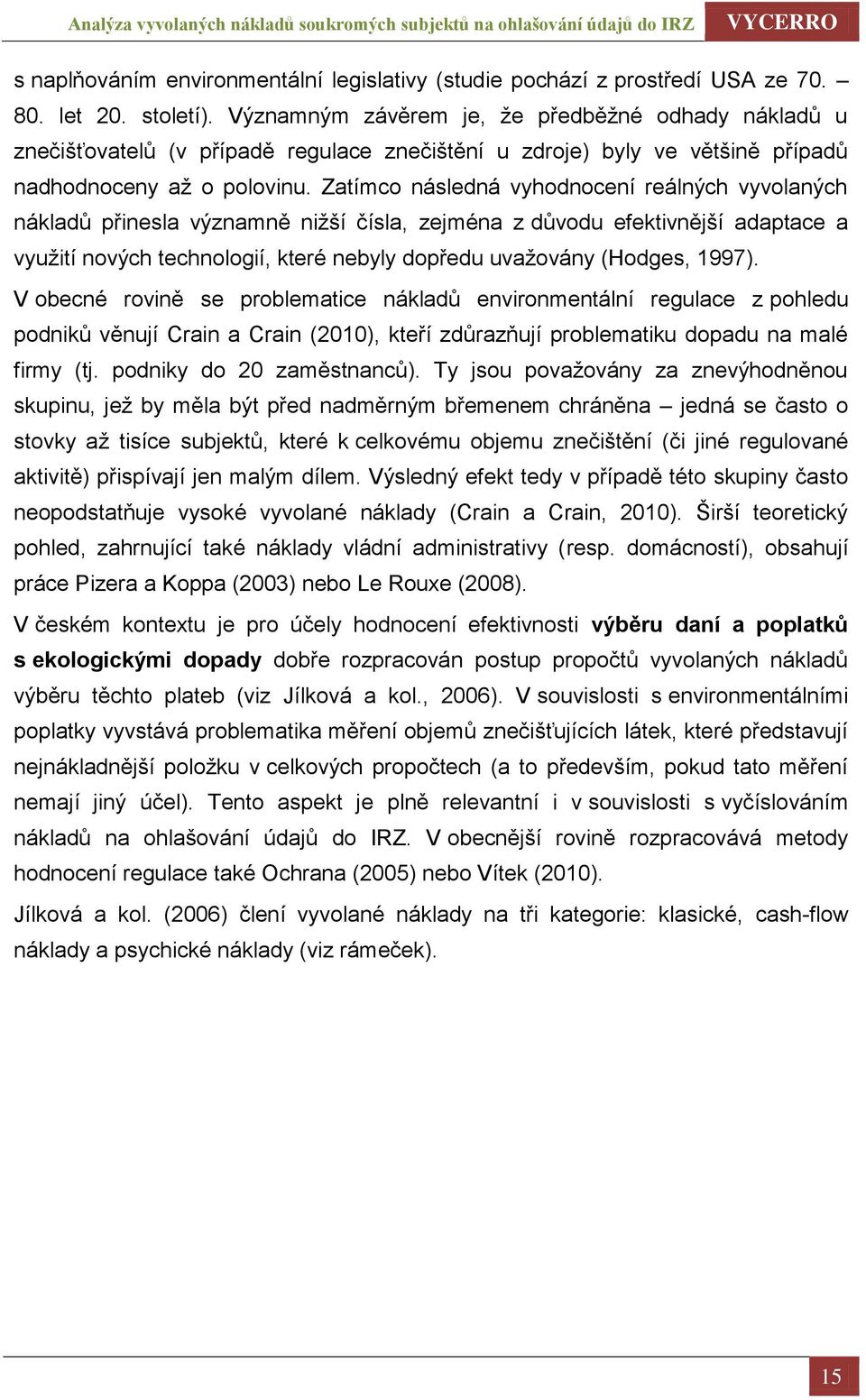 Zatímco následná vyhodnocení reálných vyvolaných nákladů přinesla významně nižší čísla, zejména z důvodu efektivnější adaptace a využití nových technologií, které nebyly dopředu uvažovány (Hodges,