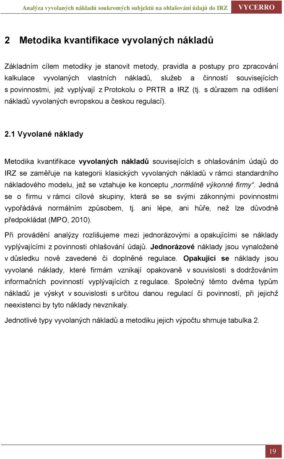 1 Vyvolané náklady Metodika kvantifikace vyvolaných nákladů souvisejících s ohlašováním údajů do IRZ se zaměřuje na kategorii klasických vyvolaných nákladů v rámci standardního nákladového modelu,