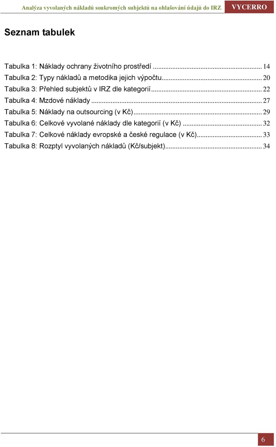 .. 22 Tabulka 4: Mzdové náklady... 27 Tabulka 5: Náklady na outsourcing (v Kč).