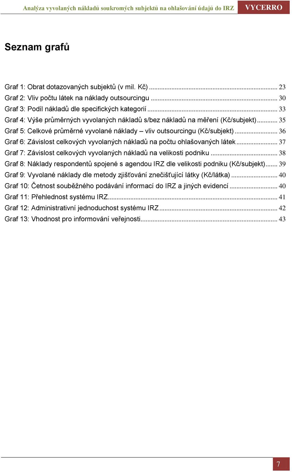 .. 36 Graf 6: Závislost celkových vyvolaných nákladů na počtu ohlašovaných látek... 37 Graf 7: Závislost celkových vyvolaných nákladů na velikosti podniku.