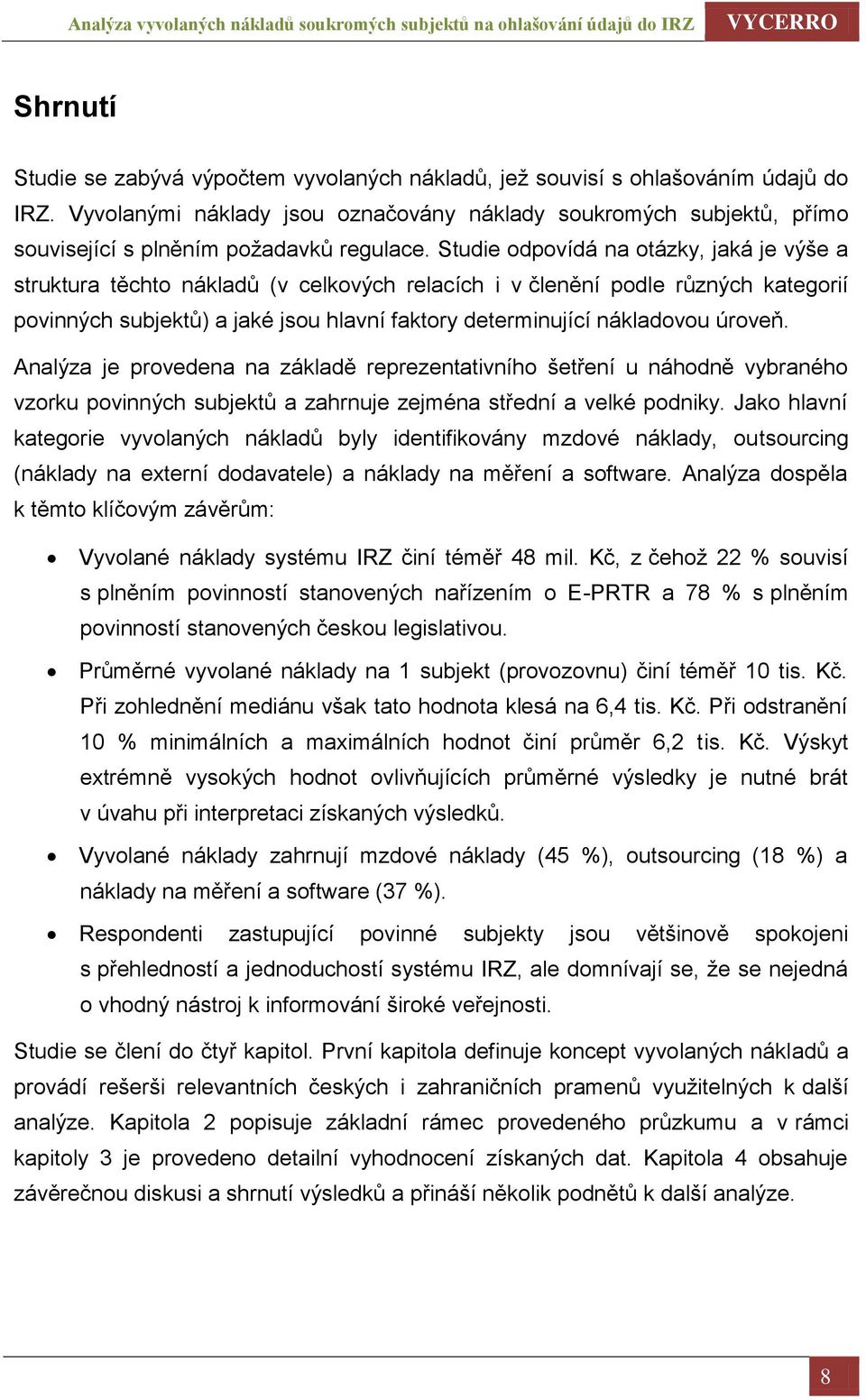 Studie odpovídá na otázky, jaká je výše a struktura těchto nákladů (v celkových relacích i v členění podle různých kategorií povinných subjektů) a jaké jsou hlavní faktory determinující nákladovou