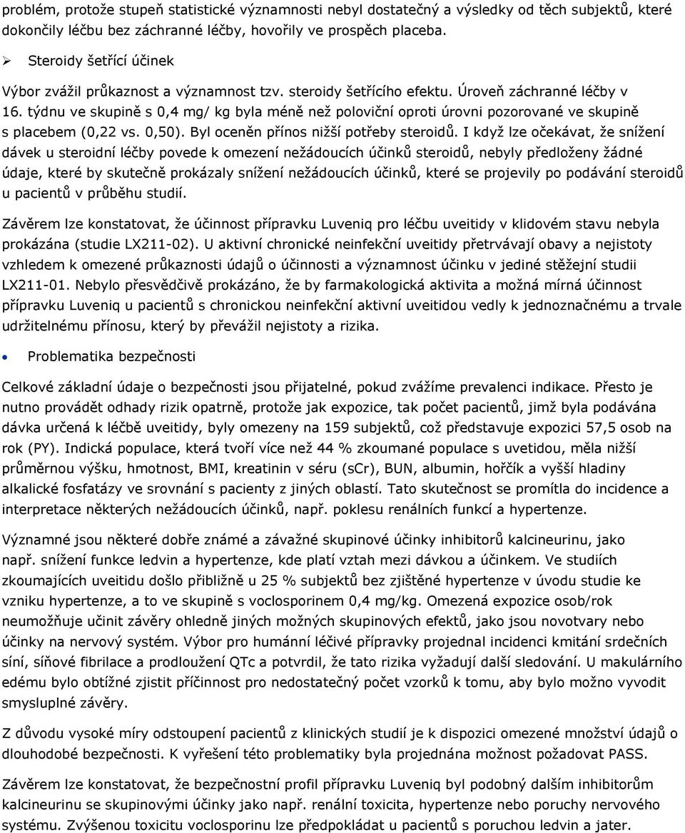 týdnu ve skupině s 0,4 mg/ kg byla méně než poloviční oproti úrovni pozorované ve skupině s placebem (0,22 vs. 0,50). Byl oceněn přínos nižší potřeby steroidů.