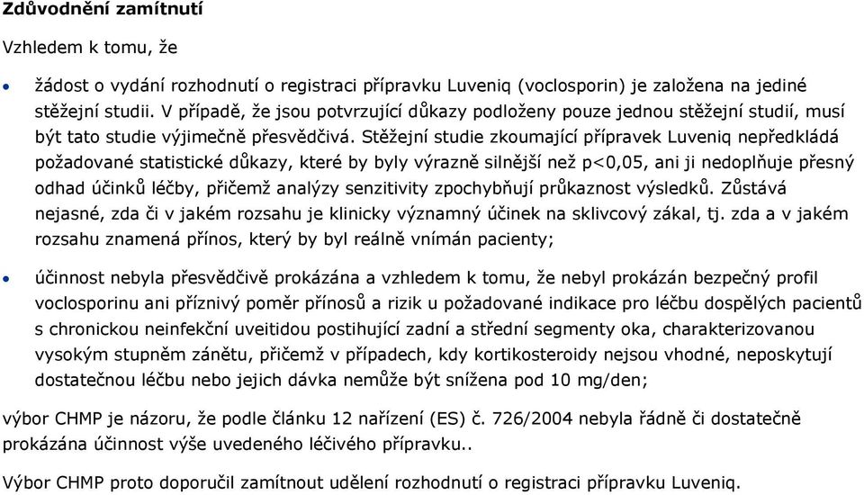 Stěžejní studie zkoumající přípravek Luveniq nepředkládá požadované statistické důkazy, které by byly výrazně silnější než p<0,05, ani ji nedoplňuje přesný odhad účinků léčby, přičemž analýzy