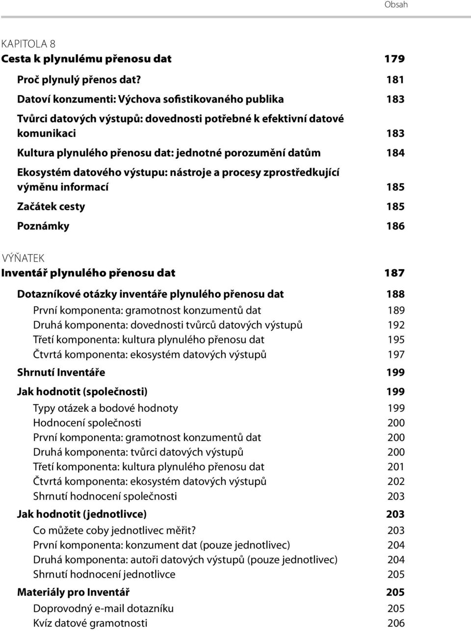 Ekosystém datového výstupu: nástroje a procesy zprostředkující výměnu informací 185 Začátek cesty 185 Poznámky 186 VÝŇATEK Inventář plynulého přenosu dat 187 Dotazníkové otázky inventáře plynulého