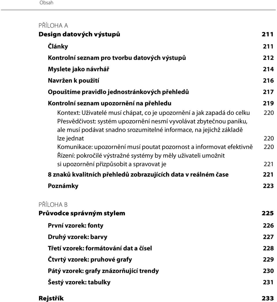 podávat snadno srozumitelné informace, na jejichž základě lze jednat 220 Komunikace: upozornění musí poutat pozornost a informovat efektivně 220 Řízení: pokročilé výstražné systémy by měly uživateli