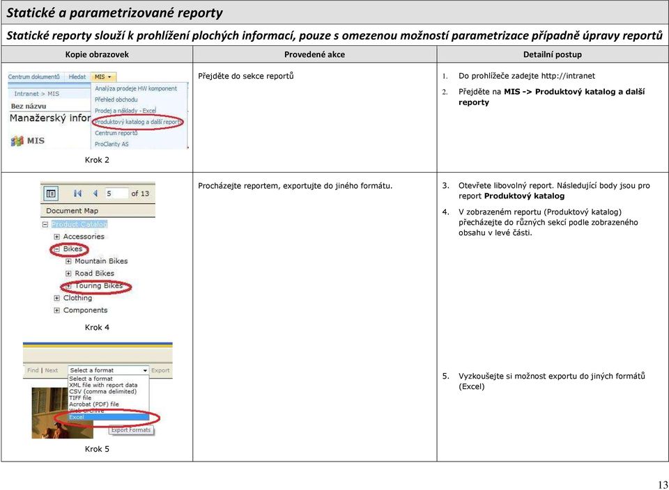 Přejděte na MIS -> Produktový katalog a další reporty Krok 2 Procházejte reportem, exportujte do jiného formátu. 3. Otevřete libovolný report.