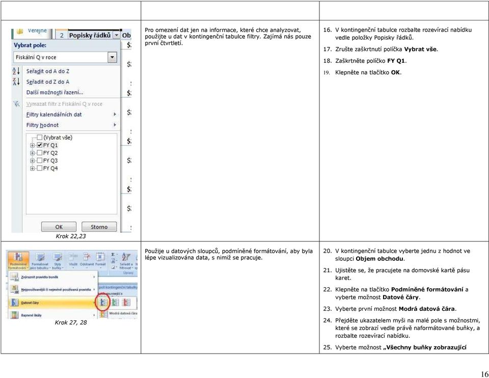 Krok 22,23 Použije u datových sloupců, podmíněné formátování, aby byla lépe vizualizována data, s nimiž se pracuje. 20. V kontingenční tabulce vyberte jednu z hodnot ve sloupci Objem obchodu. 21.